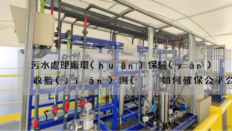污水處理廠環(huán)保驗(yàn)收監(jiān)測(  如何確保公平公正)